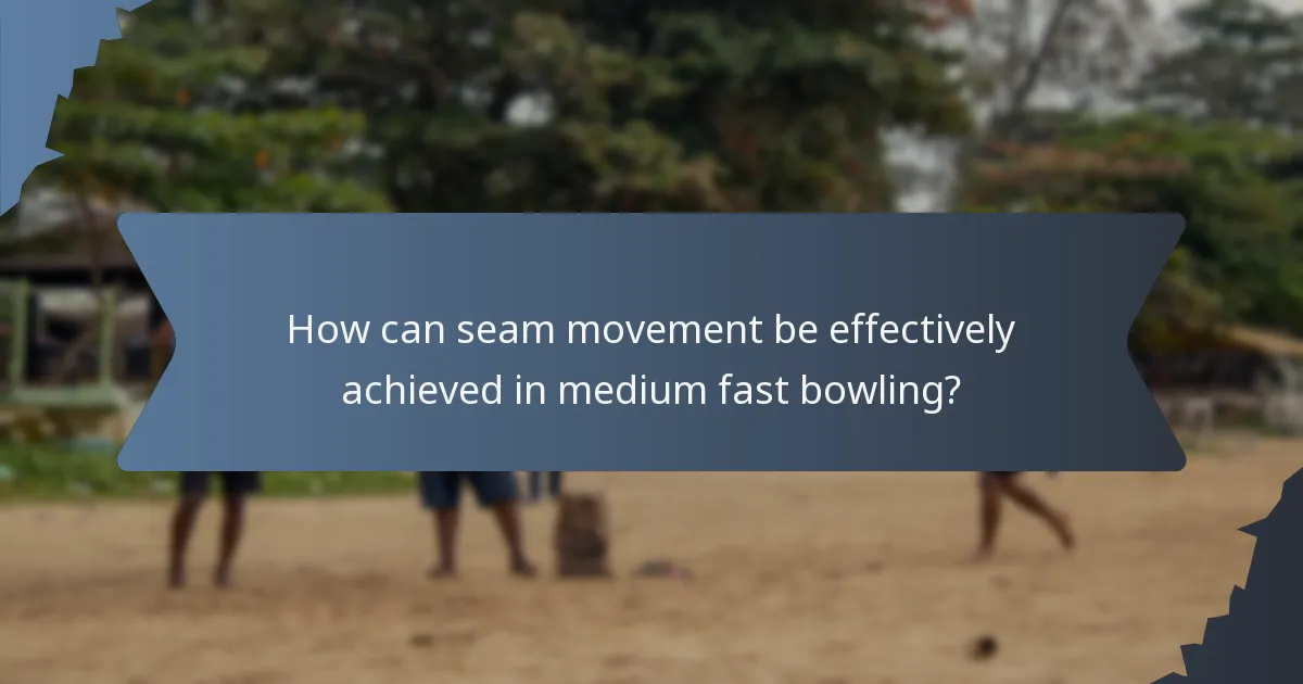 How can seam movement be effectively achieved in medium fast bowling?