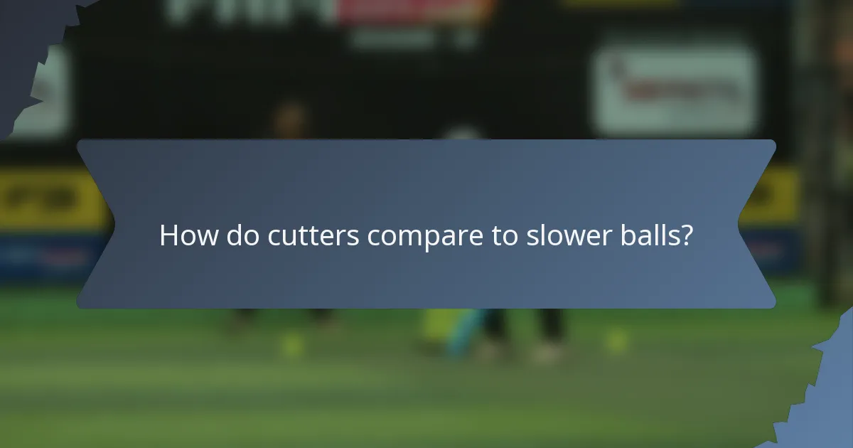 How do cutters compare to slower balls?