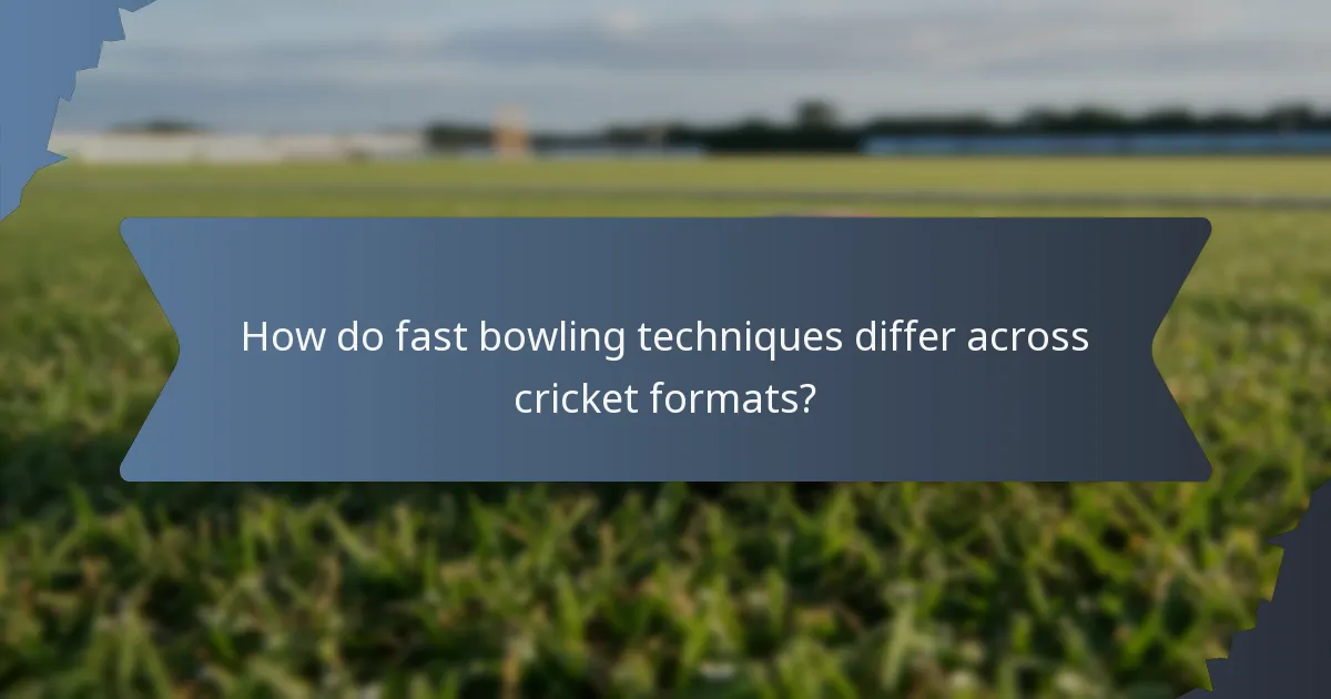 How do fast bowling techniques differ across cricket formats?