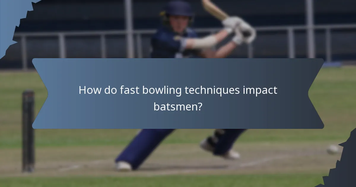 How do fast bowling techniques impact batsmen?