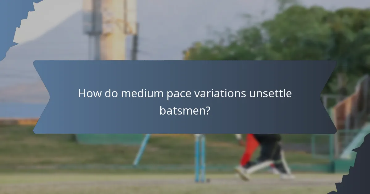 How do medium pace variations unsettle batsmen?