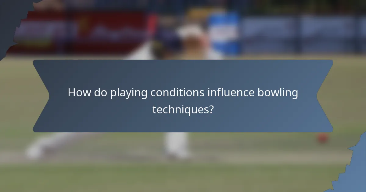 How do playing conditions influence bowling techniques?