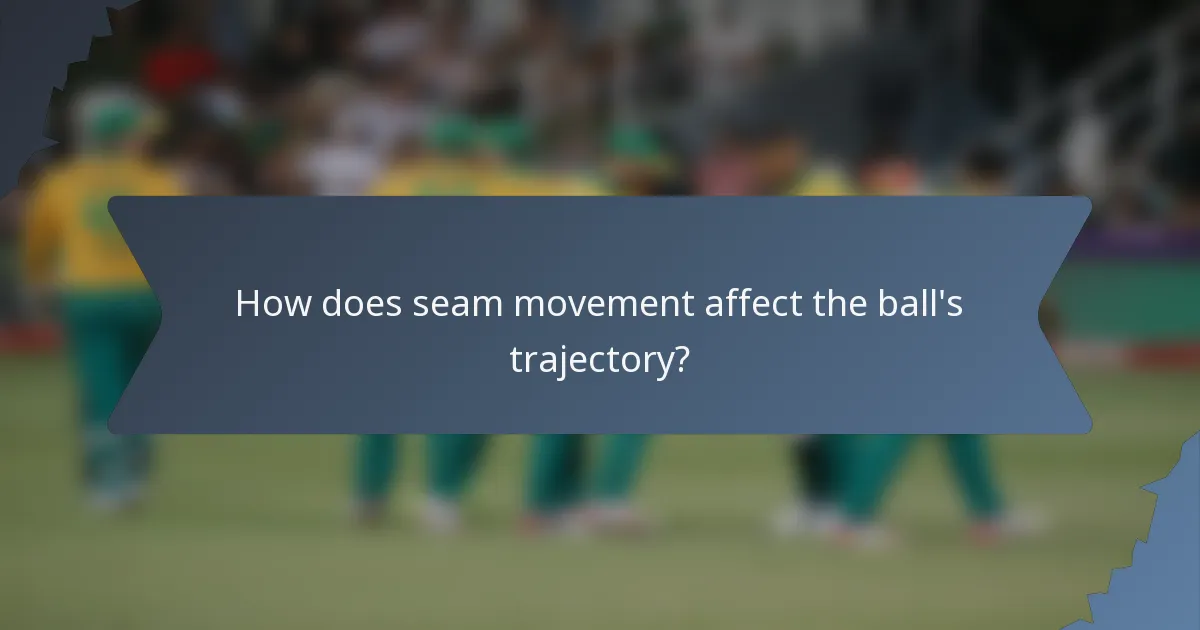 How does seam movement affect the ball's trajectory?