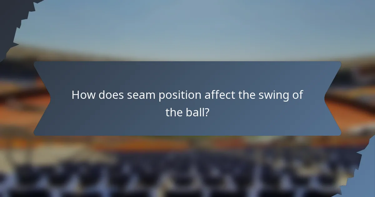How does seam position affect the swing of the ball?