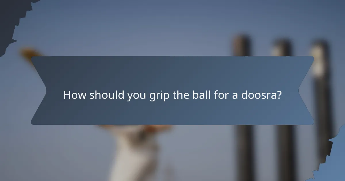 How should you grip the ball for a doosra?