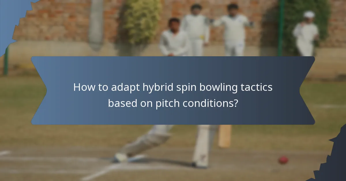 How to adapt hybrid spin bowling tactics based on pitch conditions?