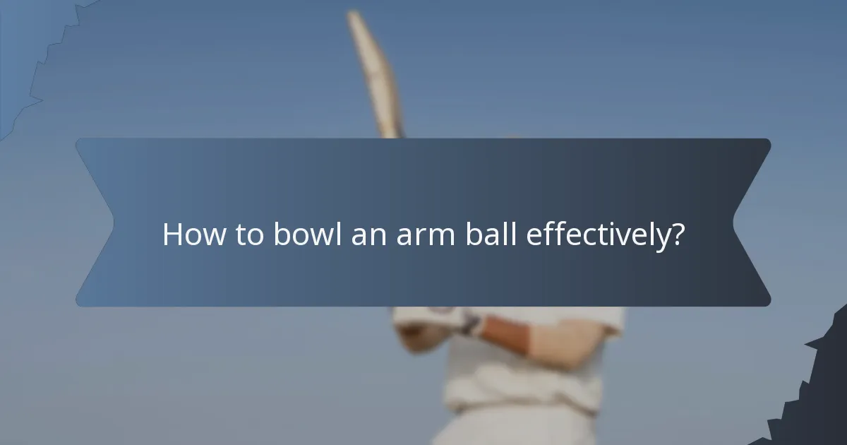How to bowl an arm ball effectively?
