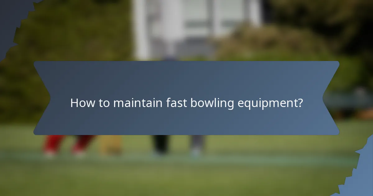 How to maintain fast bowling equipment?