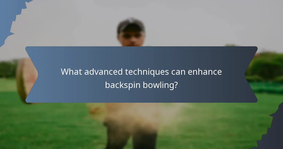 What advanced techniques can enhance backspin bowling?