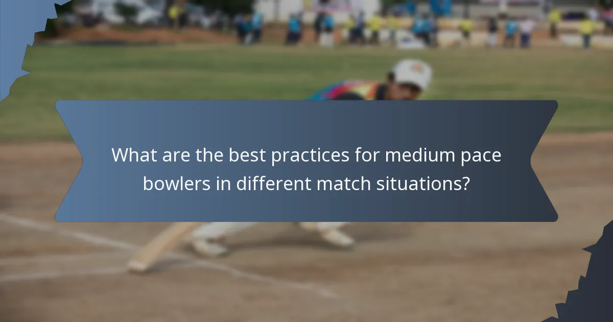 What are the best practices for medium pace bowlers in different match situations?