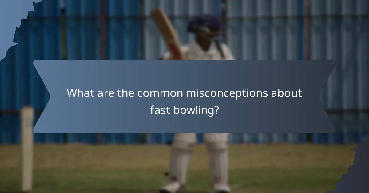 What are the common misconceptions about fast bowling?