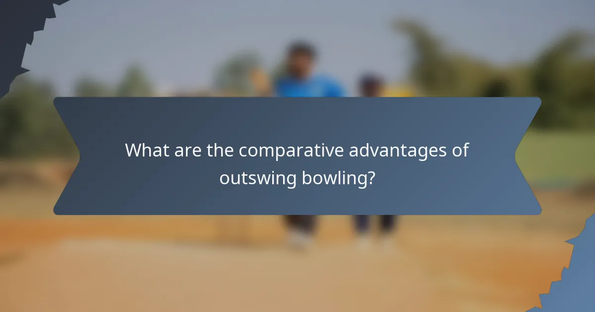 What are the comparative advantages of outswing bowling?