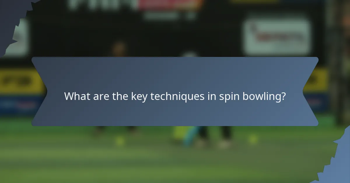 What are the key techniques in spin bowling?