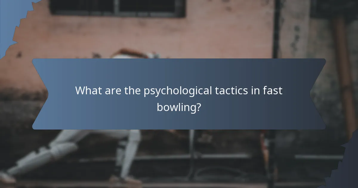 What are the psychological tactics in fast bowling?