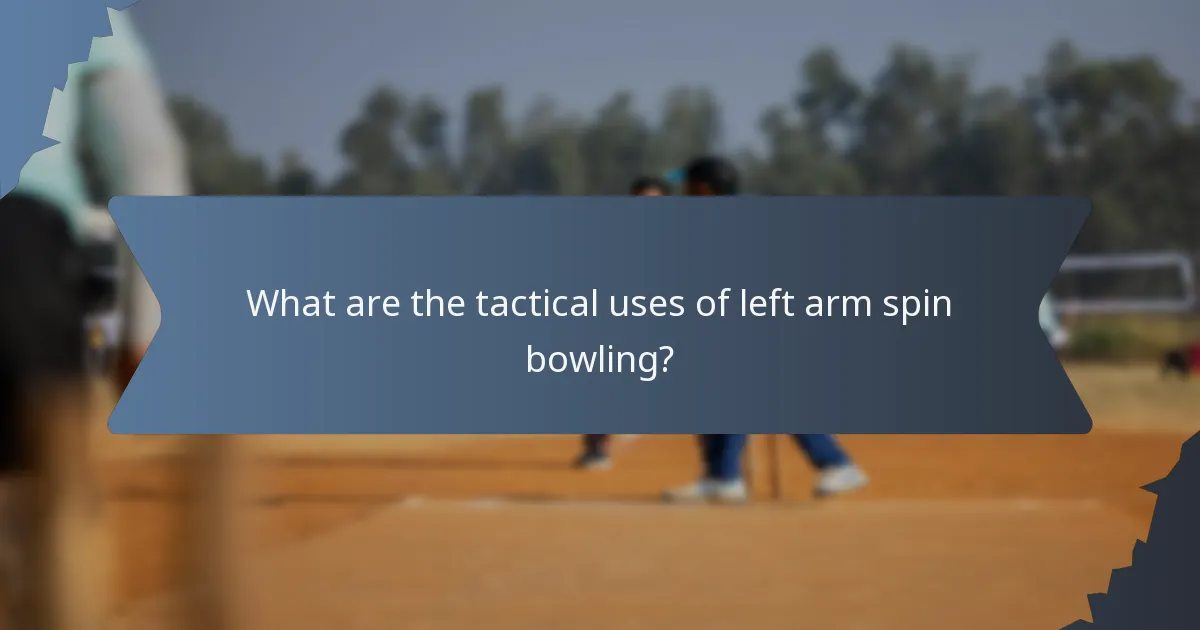 What are the tactical uses of left arm spin bowling?