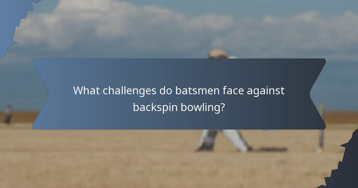 What challenges do batsmen face against backspin bowling?