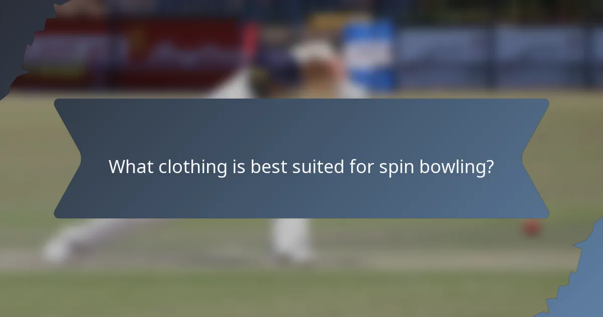 What clothing is best suited for spin bowling?