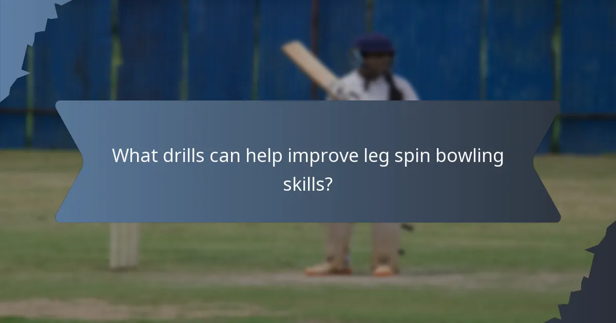 What drills can help improve leg spin bowling skills?