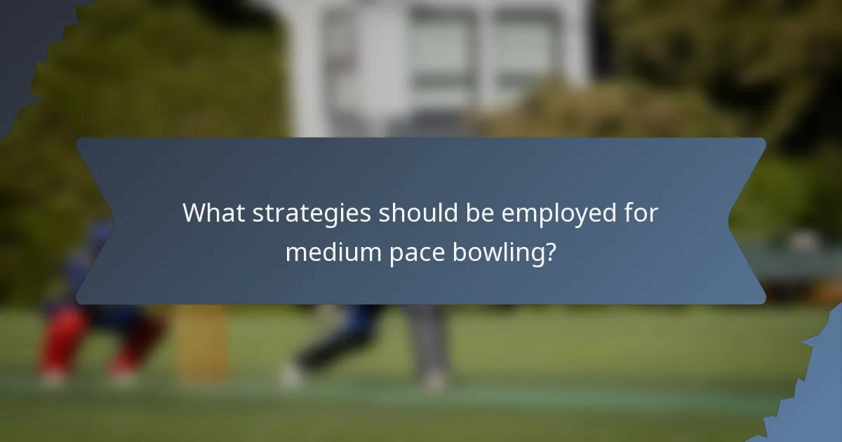 What strategies should be employed for medium pace bowling?