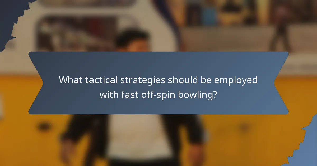 What tactical strategies should be employed with fast off-spin bowling?