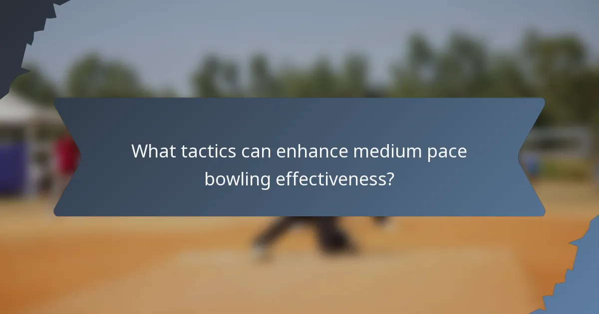 What tactics can enhance medium pace bowling effectiveness?
