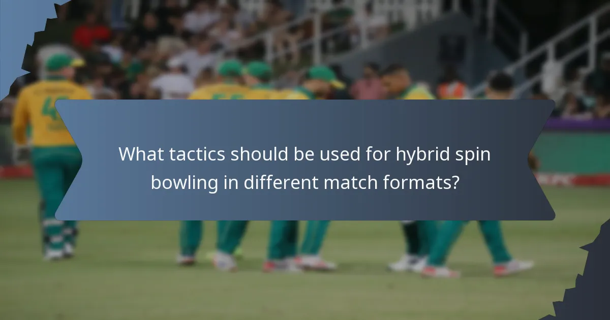 What tactics should be used for hybrid spin bowling in different match formats?