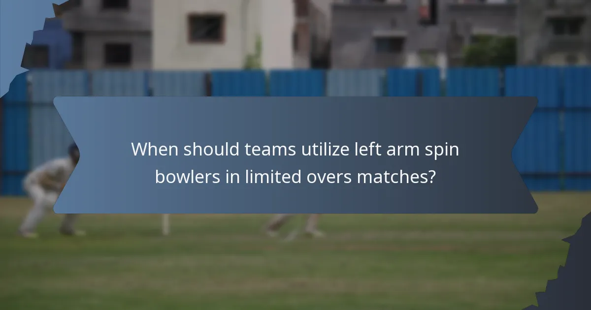 When should teams utilize left arm spin bowlers in limited overs matches?