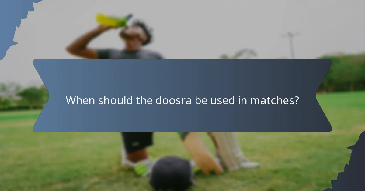 When should the doosra be used in matches?