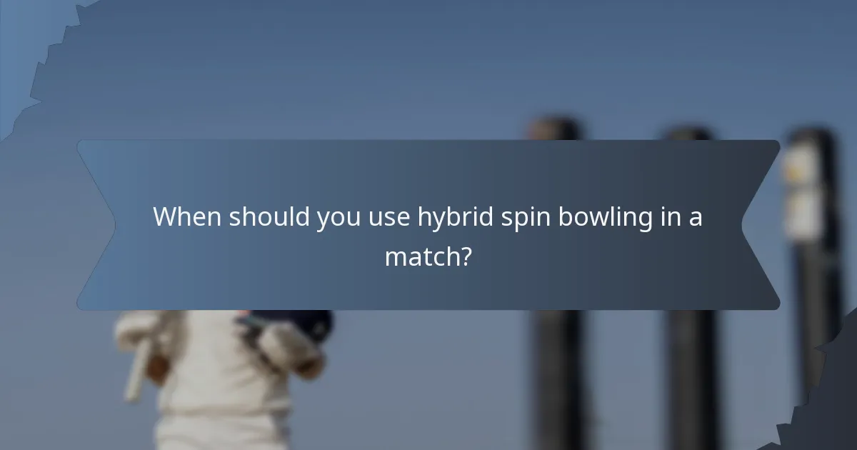 When should you use hybrid spin bowling in a match?