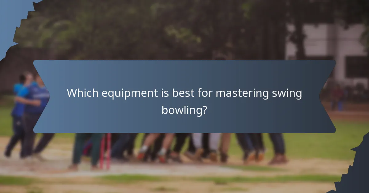 Which equipment is best for mastering swing bowling?