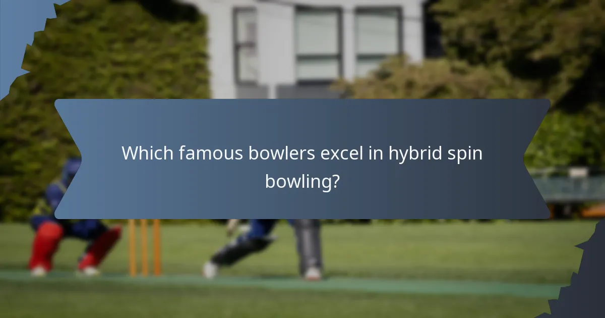 Which famous bowlers excel in hybrid spin bowling?
