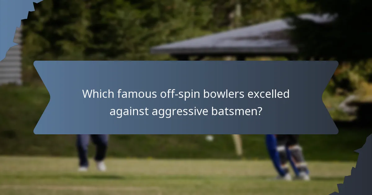 Which famous off-spin bowlers excelled against aggressive batsmen?