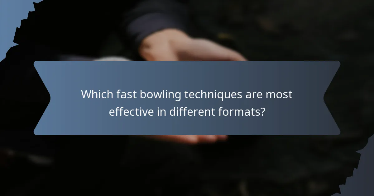 Which fast bowling techniques are most effective in different formats?