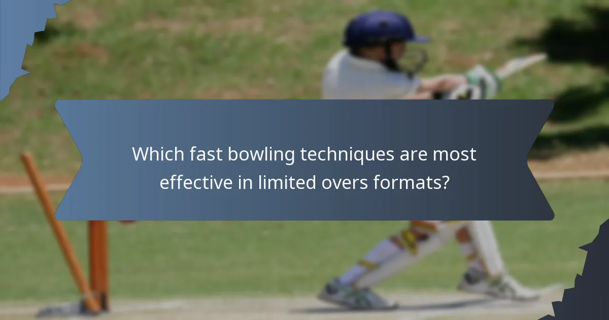 Which fast bowling techniques are most effective in limited overs formats?
