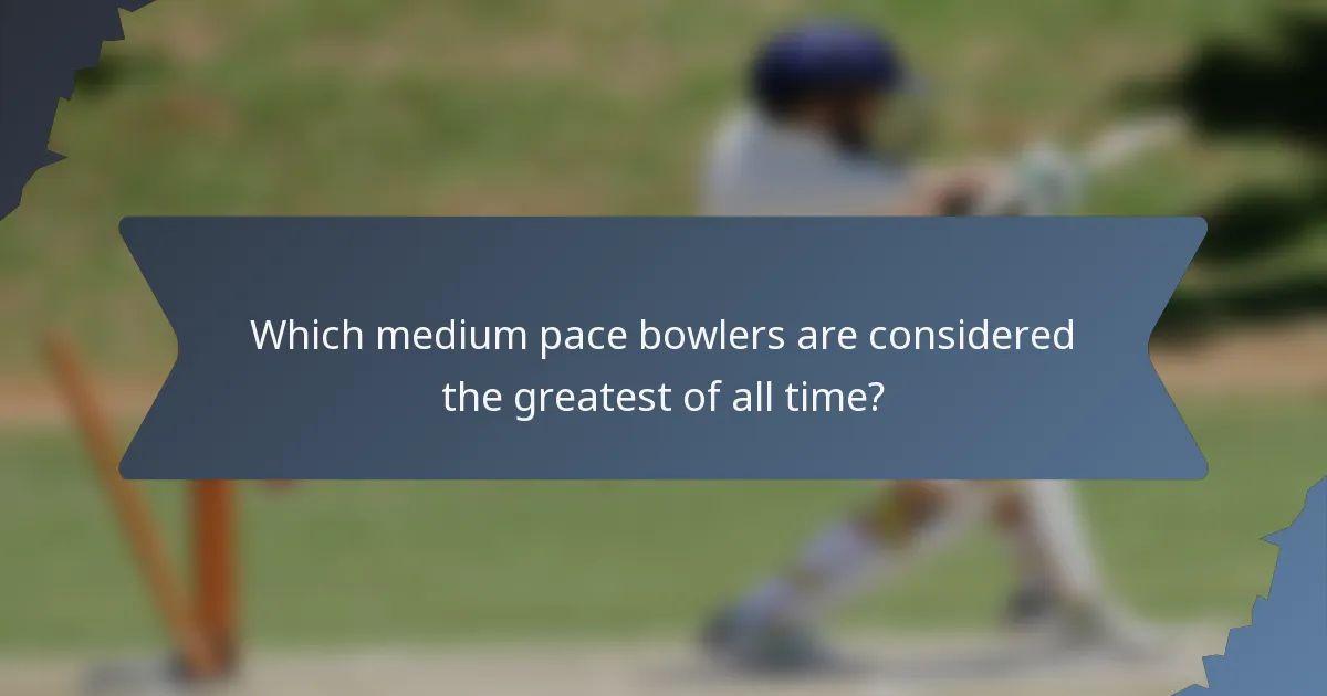 Which medium pace bowlers are considered the greatest of all time?