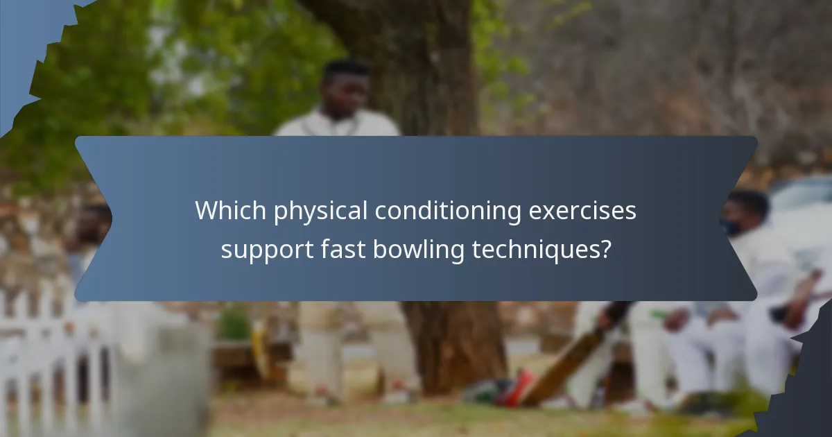 Which physical conditioning exercises support fast bowling techniques?