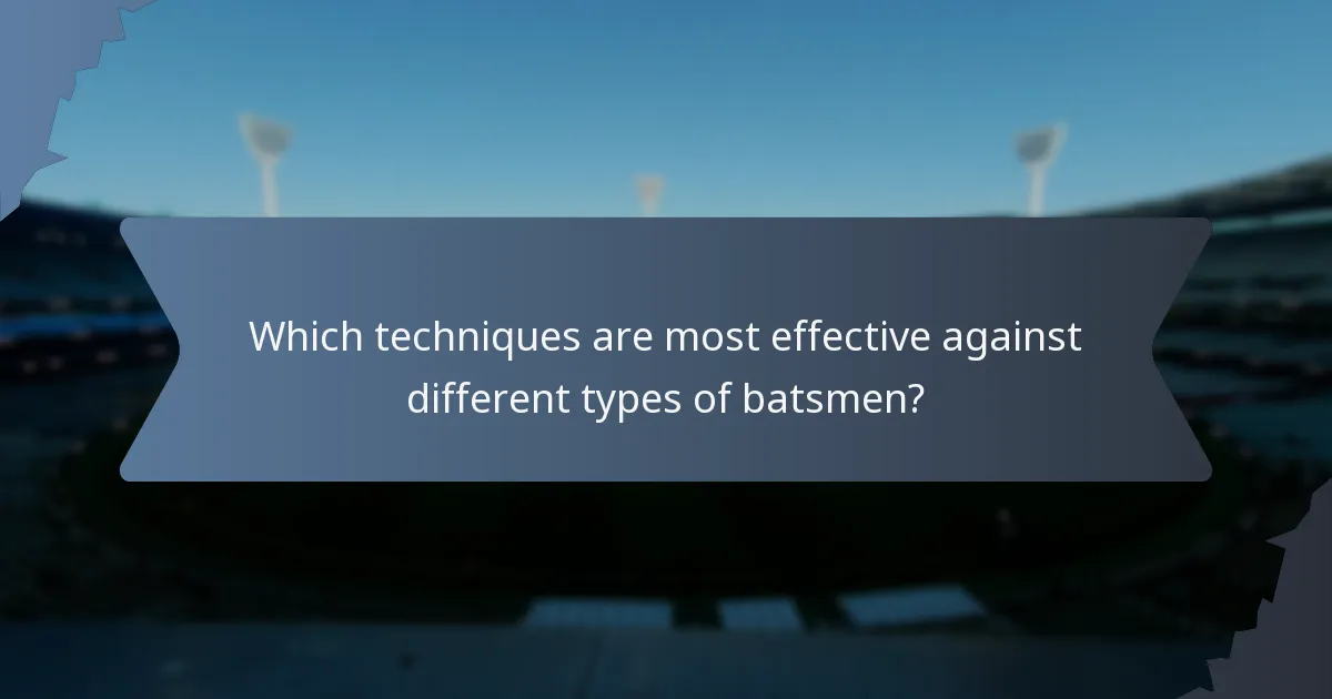 Which techniques are most effective against different types of batsmen?