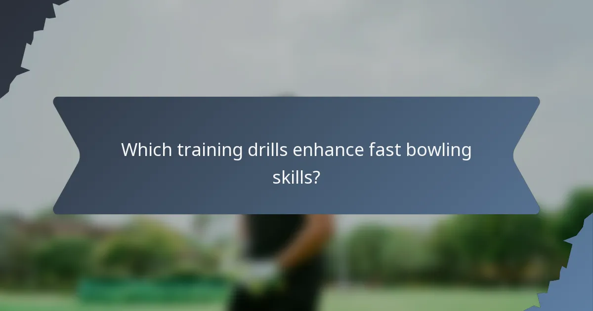 Which training drills enhance fast bowling skills?
