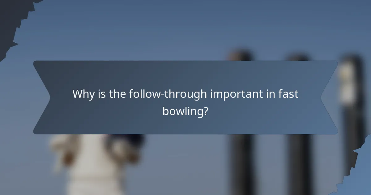 Why is the follow-through important in fast bowling?